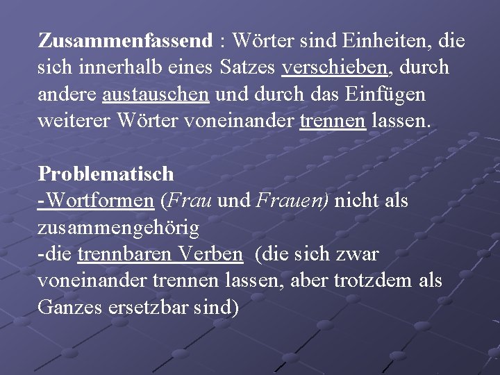 Zusammenfassend : Wörter sind Einheiten, die sich innerhalb eines Satzes verschieben, durch andere austauschen