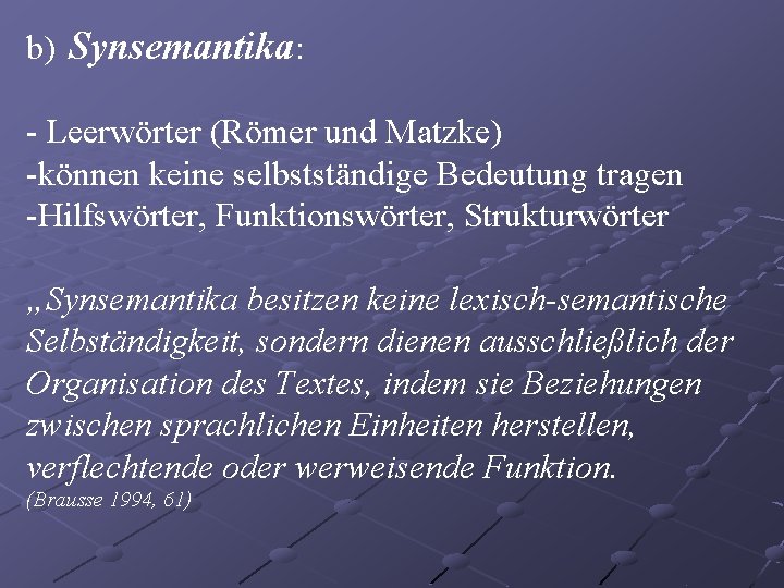 b) Synsemantika: - Leerwörter (Römer und Matzke) -können keine selbstständige Bedeutung tragen -Hilfswörter, Funktionswörter,