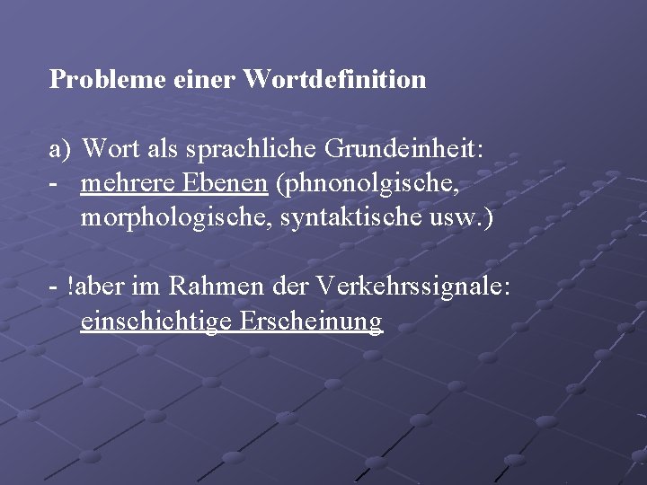 Probleme einer Wortdefinition a) Wort als sprachliche Grundeinheit: - mehrere Ebenen (phnonolgische, morphologische, syntaktische