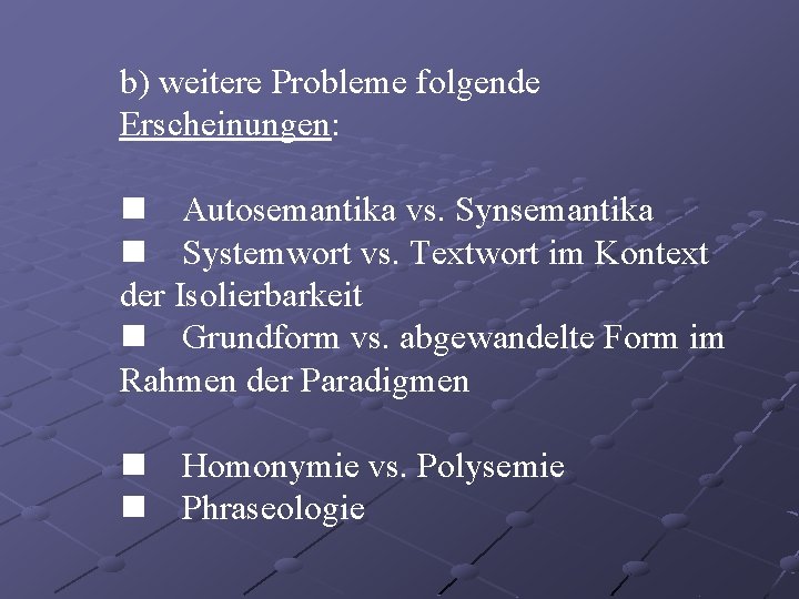 b) weitere Probleme folgende Erscheinungen: n Autosemantika vs. Synsemantika n Systemwort vs. Textwort im