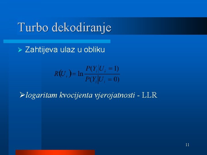 Turbo dekodiranje Ø Zahtijeva ulaz u obliku Ølogaritam kvocijenta vjerojatnosti - LLR 11 