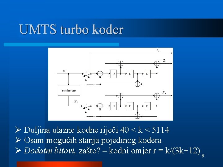 UMTS turbo koder Ø Duljina ulazne kodne riječi 40 < k < 5114 Ø