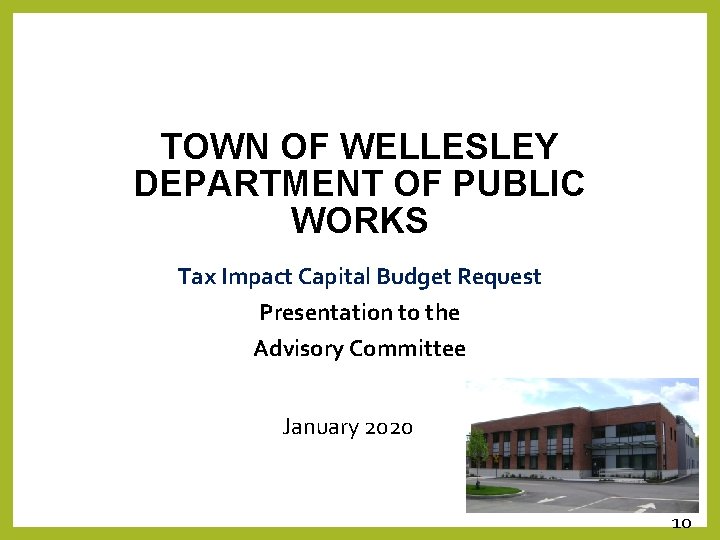 TOWN OF WELLESLEY DEPARTMENT OF PUBLIC WORKS Tax Impact Capital Budget Request Presentation to