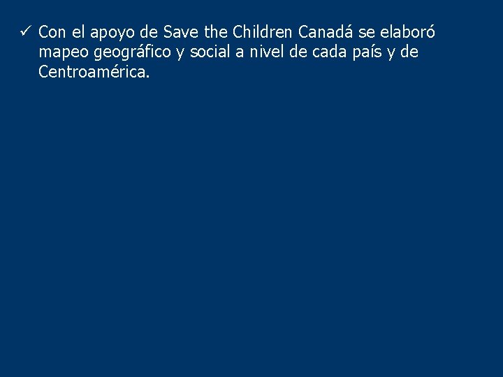 ü Con el apoyo de Save the Children Canadá se elaboró mapeo geográfico y