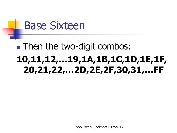 Base Sixteen Then the two-digit combos: 10, 11, 12, … 19, 1 A, 1