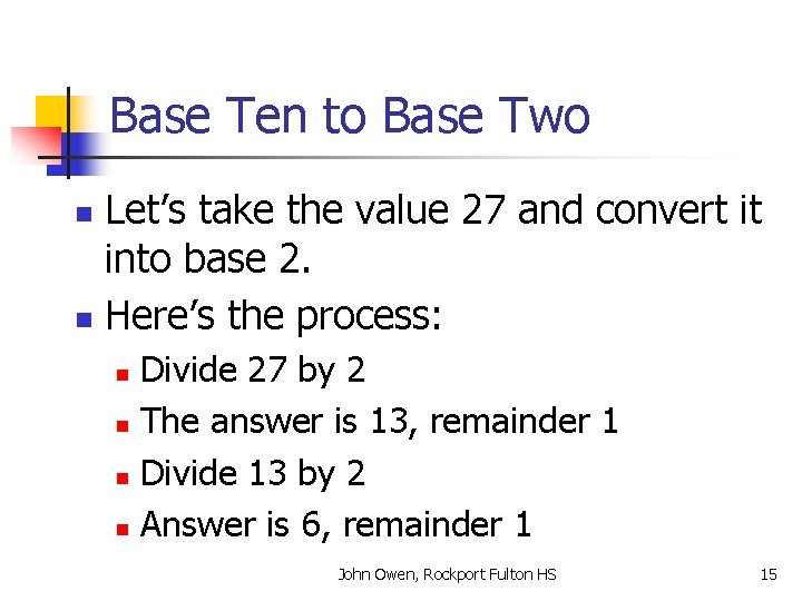 Base Ten to Base Two Let’s take the value 27 and convert it into