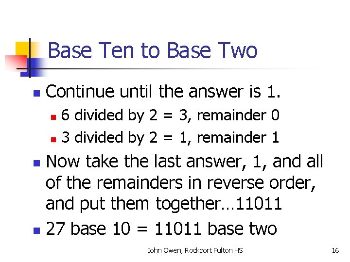 Base Ten to Base Two n Continue until the answer is 1. 6 divided