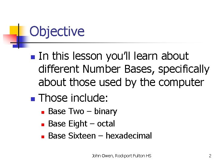 Objective In this lesson you’ll learn about different Number Bases, specifically about those used