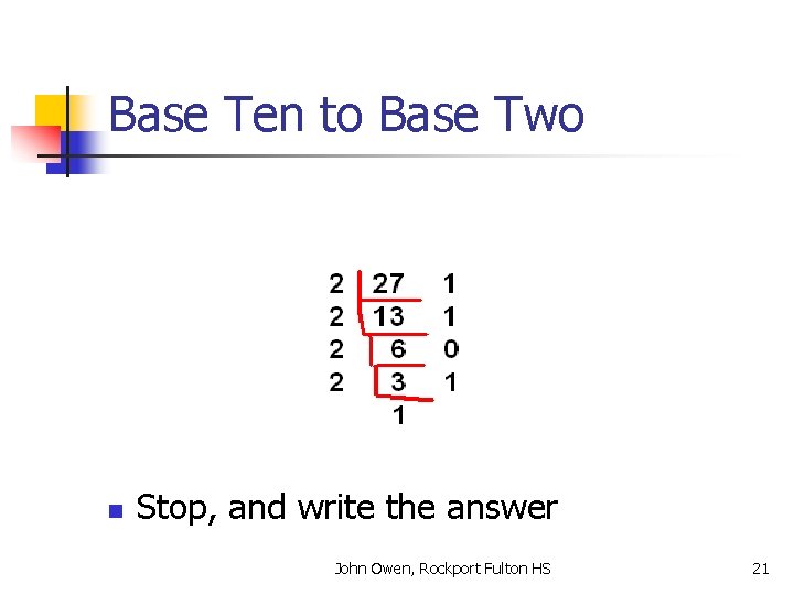 Base Ten to Base Two n Stop, and write the answer John Owen, Rockport