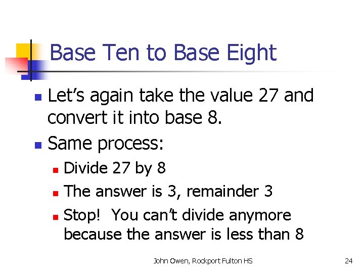 Base Ten to Base Eight Let’s again take the value 27 and convert it