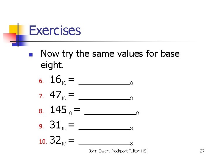 Exercises n Now try the same values for base eight. 1610 = _____8 7.