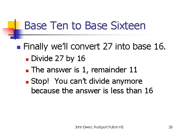 Base Ten to Base Sixteen n Finally we’ll convert 27 into base 16. Divide