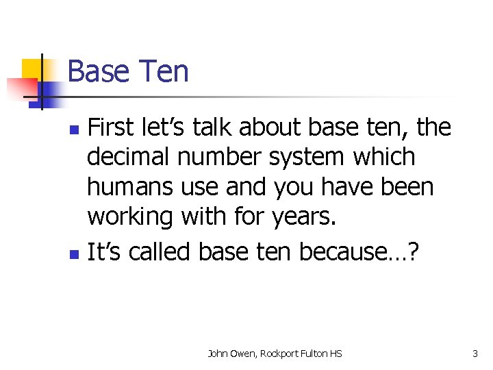 Base Ten First let’s talk about base ten, the decimal number system which humans