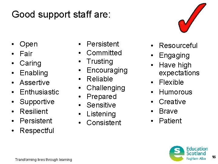 Good support staff are: • • • Open Fair Caring Enabling Assertive Enthusiastic Supportive