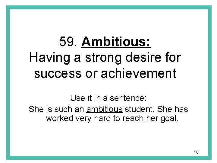 59. Ambitious: Having a strong desire for success or achievement Use it in a