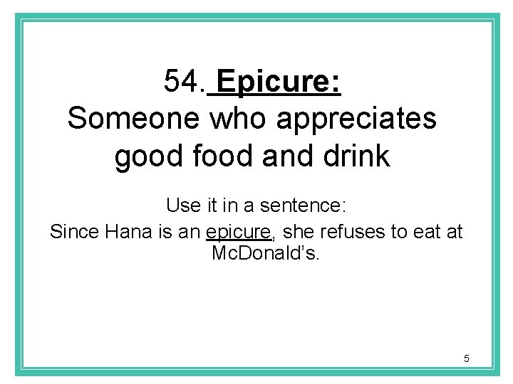 54. Epicure: Someone who appreciates good food and drink Use it in a sentence: