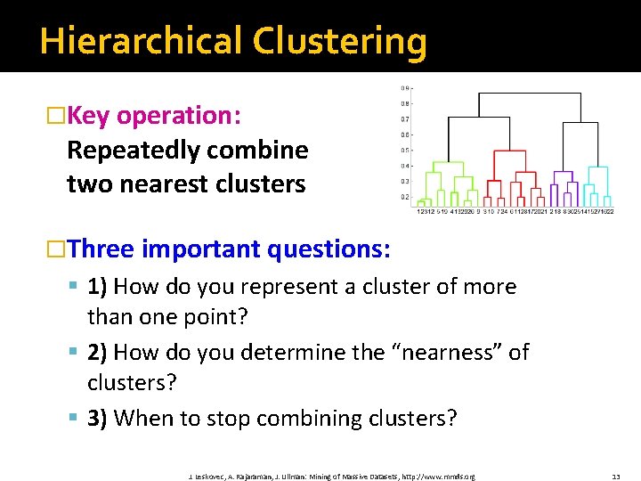 Hierarchical Clustering �Key operation: Repeatedly combine two nearest clusters �Three important questions: § 1)