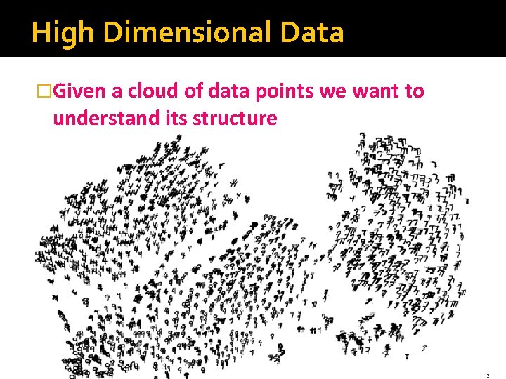 High Dimensional Data �Given a cloud of data points we want to understand its