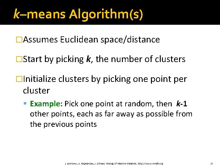 k–means Algorithm(s) �Assumes Euclidean space/distance �Start by picking k, the number of clusters �Initialize