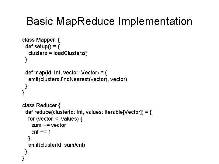 Basic Map. Reduce Implementation class Mapper { def setup() = { clusters = load.