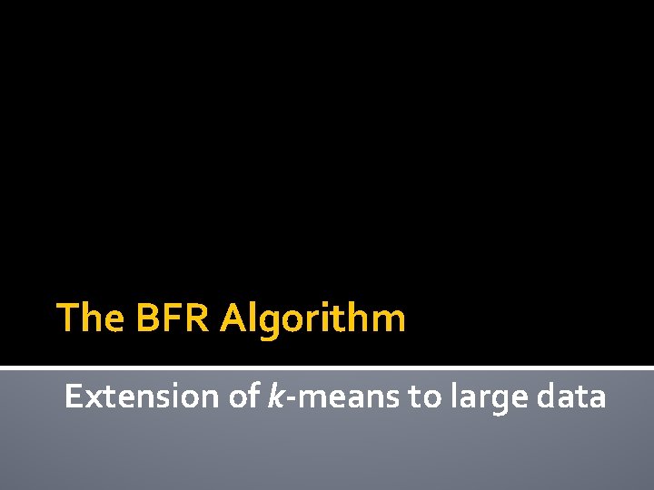 The BFR Algorithm Extension of k-means to large data 