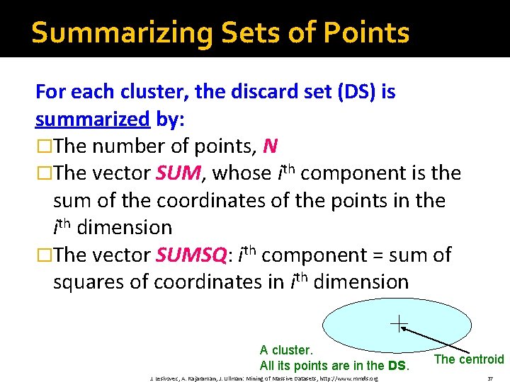 Summarizing Sets of Points For each cluster, the discard set (DS) is summarized by: