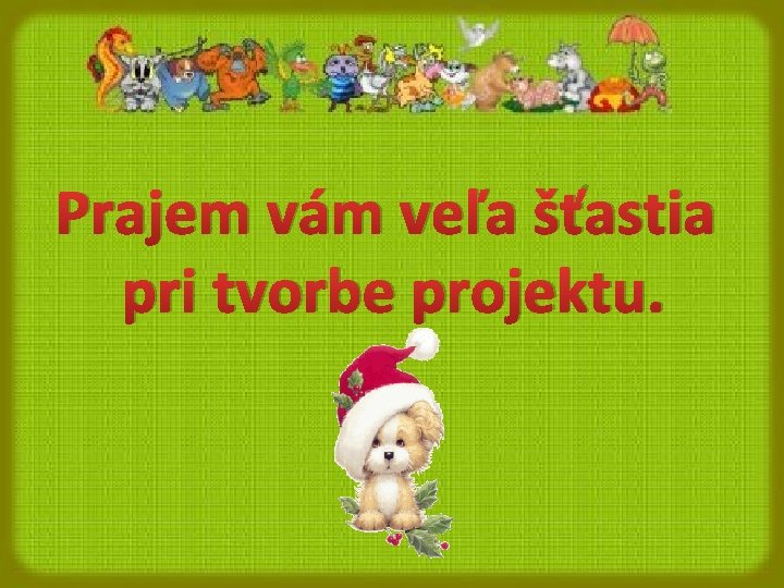 Prajem vám veľa šťastia pri tvorbe projektu. 