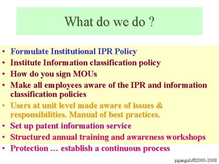 What do we do ? • • Formulate Institutional IPR Policy Institute Information classification