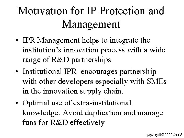 Motivation for IP Protection and Management • IPR Management helps to integrate the institution’s