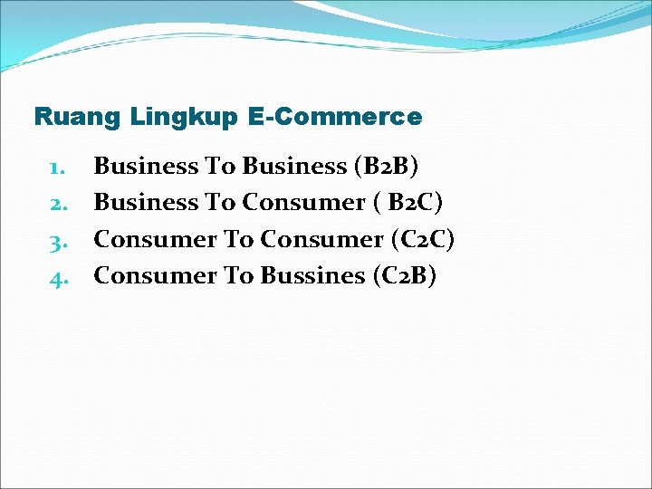 Ruang Lingkup E-Commerce 1. 2. 3. 4. Business To Business (B 2 B) Business