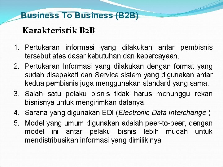 Business To Business (B 2 B) Karakteristik B 2 B 1. Pertukaran informasi yang