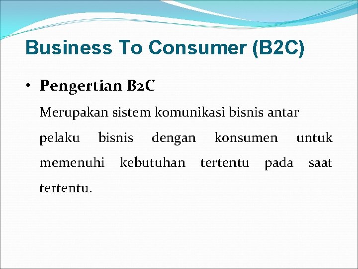 Business To Consumer (B 2 C) • Pengertian B 2 C Merupakan sistem komunikasi