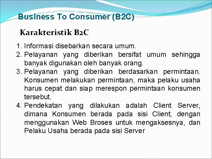 Business To Consumer (B 2 C) Karakteristik B 2 C 1. Informasi disebarkan secara
