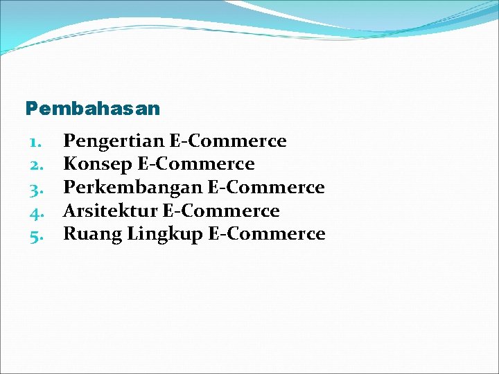 Pembahasan 1. 2. 3. 4. 5. Pengertian E-Commerce Konsep E-Commerce Perkembangan E-Commerce Arsitektur E-Commerce