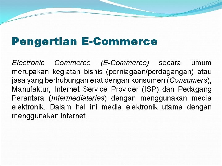 Pengertian E-Commerce Electronic Commerce (E-Commerce) secara umum merupakan kegiatan bisnis (perniagaan/perdagangan) atau jasa yang