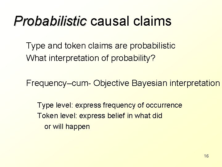 Probabilistic causal claims Type and token claims are probabilistic What interpretation of probability? Frequency–cum-