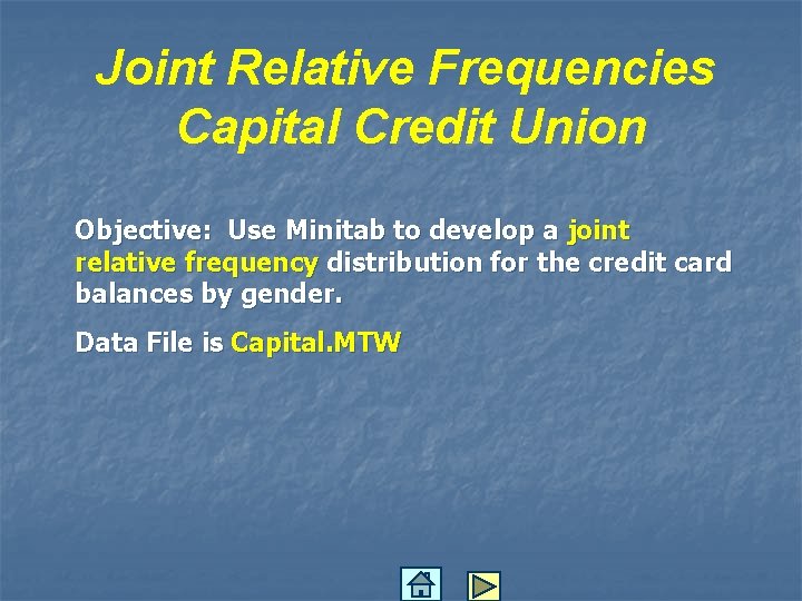 Joint Relative Frequencies Capital Credit Union Objective: Use Minitab to develop a joint relative