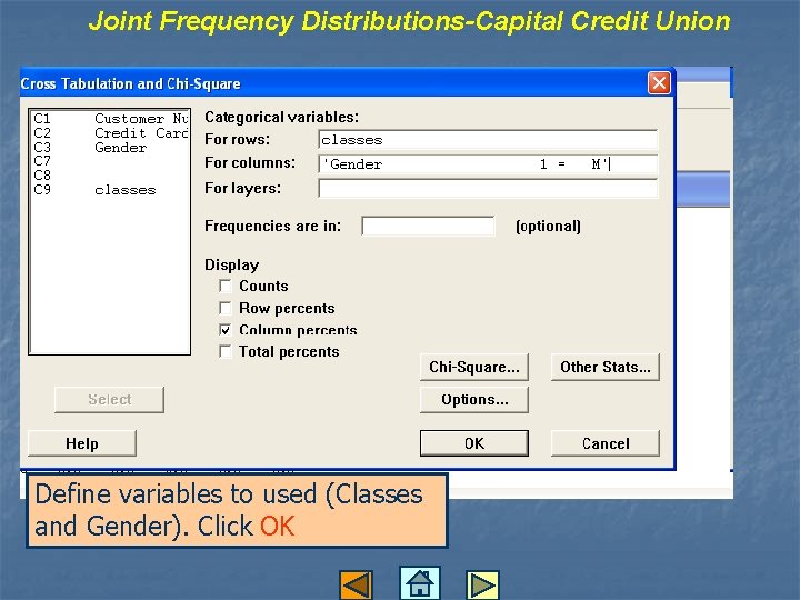 Joint Frequency Distributions-Capital Credit Union Define variables to used (Classes and Gender). Click OK