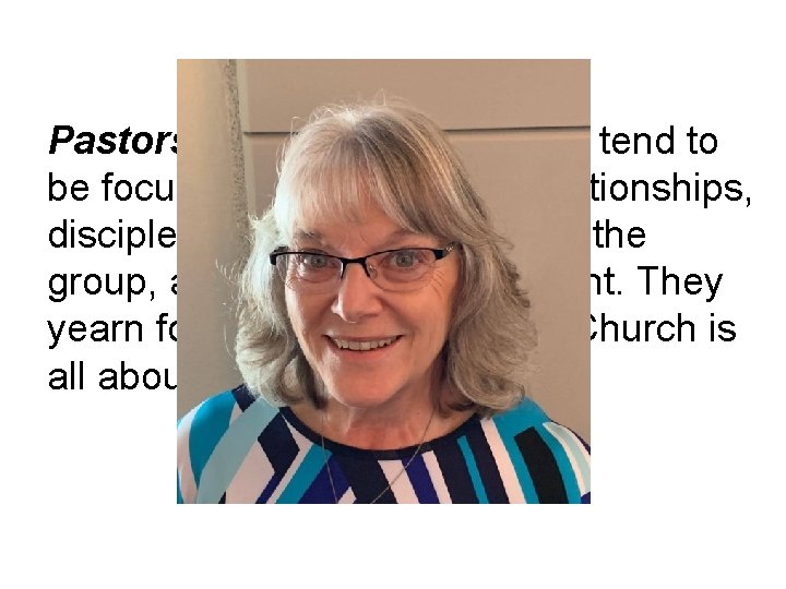 Pastors are care-givers. They tend to be focused internally, build relationships, disciple or integrate