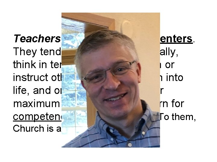 Teachers are organizer–presenters. They tend to be focused internally, think in terms of structure,
