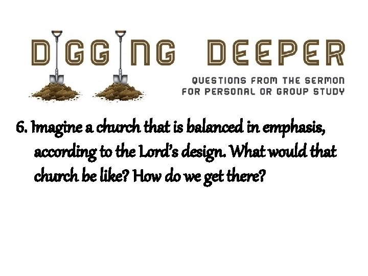 6. Imagine a church that is balanced in emphasis, according to the Lord’s design.