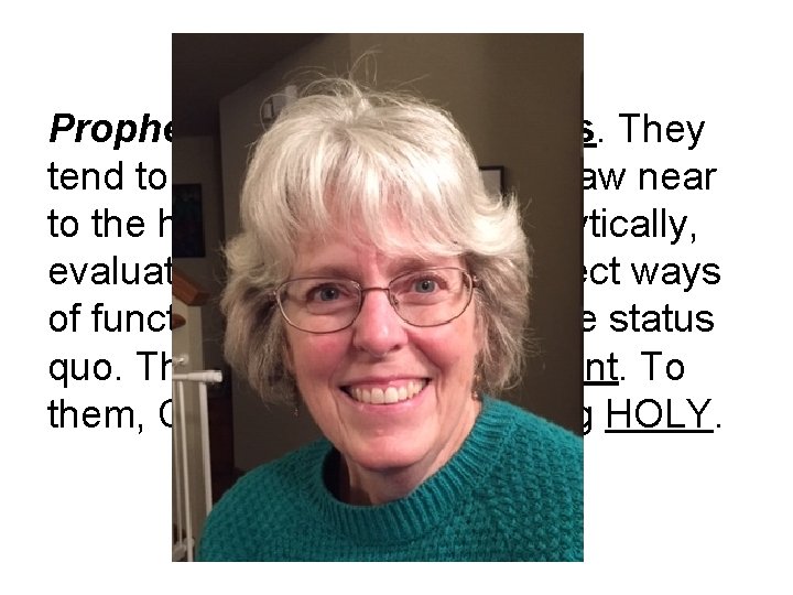 Prophets are bible-reminders. They tend to be focused on truth, draw near to the