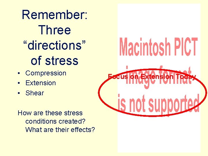 Remember: Three “directions” of stress • Compression • Extension • Shear How are these