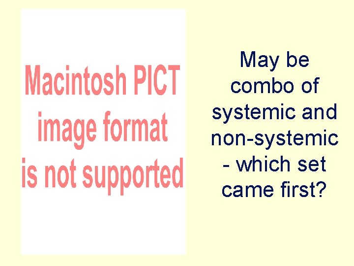 May be combo of systemic and non-systemic - which set came first? 