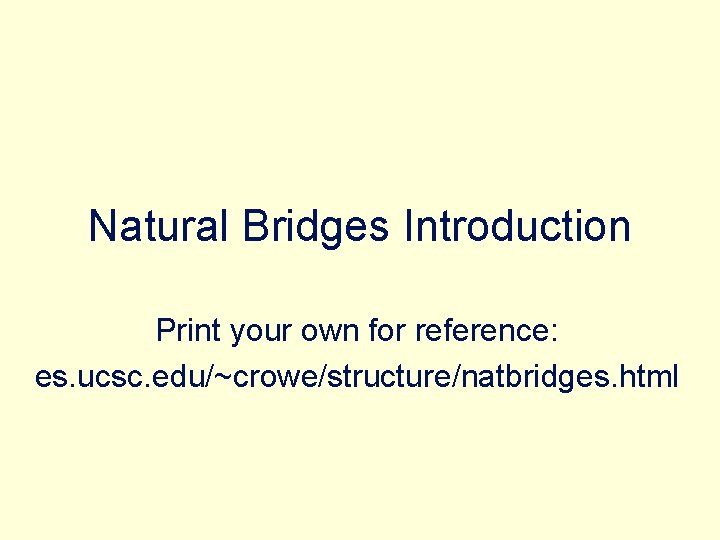 Natural Bridges Introduction Print your own for reference: es. ucsc. edu/~crowe/structure/natbridges. html 