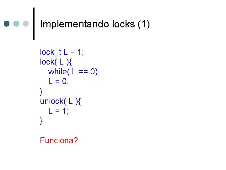 Implementando locks (1) lock_t L = 1; lock( L ){ while( L == 0);