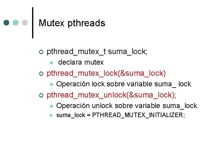 Mutex pthreads ¢ pthread_mutex_t suma_lock; l ¢ pthread_mutex_lock(&suma_lock) l ¢ declara mutex Operación lock