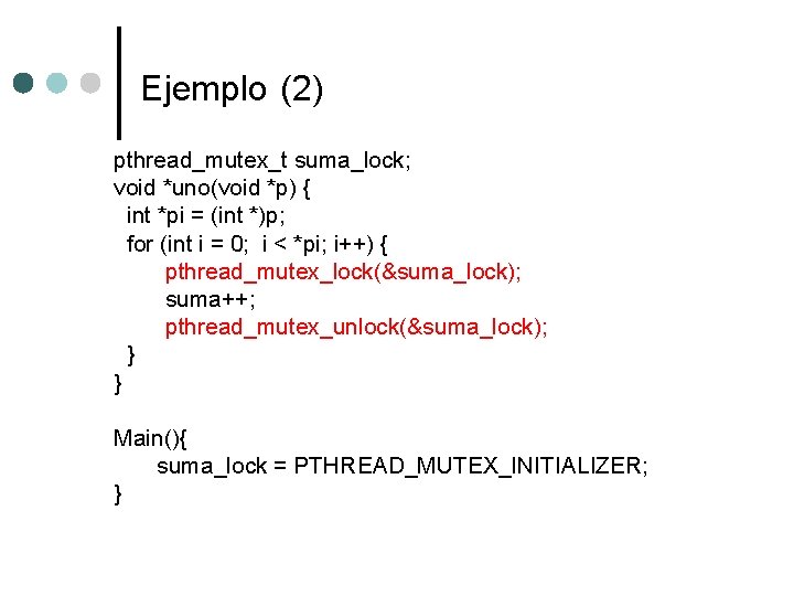 Ejemplo (2) pthread_mutex_t suma_lock; void *uno(void *p) { int *pi = (int *)p; for