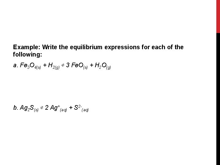 Example: Write the equilibrium expressions for each of the following: a. Fe 3 O