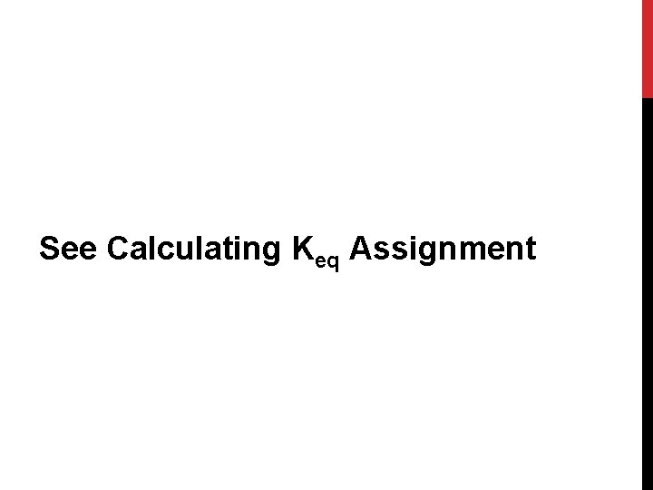 See Calculating Keq Assignment 